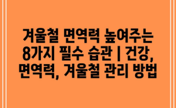 겨울철 면역력 높여주는 8가지 필수 습관 | 건강, 면역력, 겨울철 관리 방법