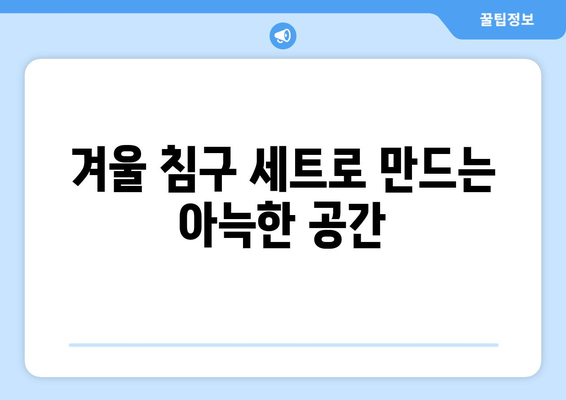 따뜻하고 포근한 겨울 침구 세트로 완벽한 겨울 준비하기 | 겨울 침구, 따뜻함, 집안 꾸미기 팁