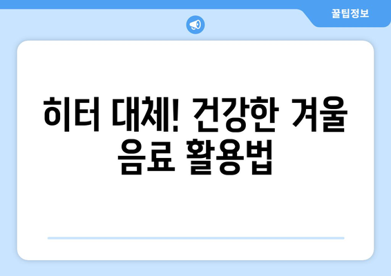 따뜻한 겨울 음료로 몸 보호하기| 5가지 추천 레시피와 효과 | 겨울 음료, 건강, 히터 대체