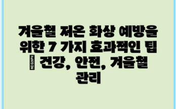 겨울철 저온 화상 예방을 위한 7 가지 효과적인 팁 | 건강, 안전, 겨울철 관리