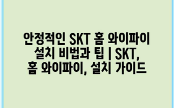 안정적인 SKT 홈 와이파이 설치 비법과 팁 | SKT, 홈 와이파이, 설치 가이드