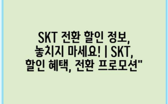 SKT 전환 할인 정보, 놓치지 마세요! | SKT, 할인 혜택, 전환 프로모션”