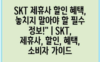 SKT 제휴사 할인 혜택, 놓치지 말아야 할 필수 정보!” | SKT, 제휴사, 할인, 혜택, 소비자 가이드