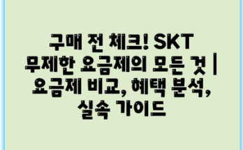 구매 전 체크! SKT 무제한 요금제의 모든 것 | 요금제 비교, 혜택 분석, 실속 가이드