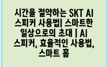 시간을 절약하는 SKT AI 스피커 사용법| 스마트한 일상으로의 초대 | AI 스피커, 효율적인 사용법, 스마트 홈