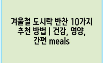 겨울철 도시락 반찬 10가지 추천 방법 | 건강, 영양, 간편 meals