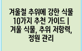 겨울철 추위에 강한 식물 10가지 추천 가이드 | 겨울 식물, 추위 저항력, 정원 관리