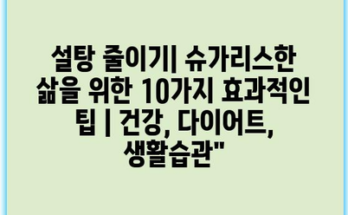 설탕 줄이기| 슈가리스한 삶을 위한 10가지 효과적인 팁 | 건강, 다이어트, 생활습관”