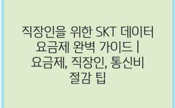 직장인을 위한 SKT 데이터 요금제 완벽 가이드 | 요금제, 직장인, 통신비 절감 팁