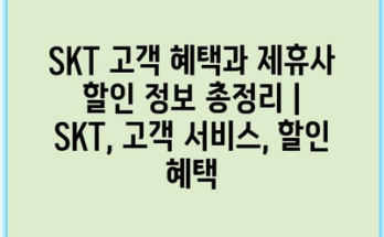 SKT 고객 혜택과 제휴사 할인 정보 총정리 | SKT, 고객 서비스, 할인 혜택