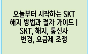 오늘부터 시작하는 SKT 해지 방법과 절차 가이드 | SKT, 해지, 통신사 변경, 요금제 조정