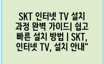 SKT 인터넷 TV 설치 과정 완벽 가이드| 쉽고 빠른 설치 방법 | SKT, 인터넷 TV, 설치 안내”