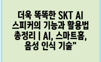 더욱 똑똑한 SKT AI 스피커의 기능과 활용법 총정리 | AI, 스마트홈, 음성 인식 기술”