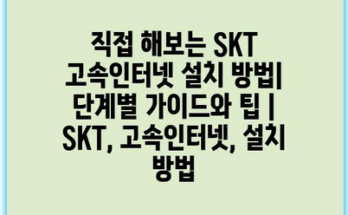 직접 해보는 SKT 고속인터넷 설치 방법| 단계별 가이드와 팁 | SKT, 고속인터넷, 설치 방법