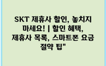 SKT 제휴사 할인, 놓치지 마세요! | 할인 혜택, 제휴사 목록, 스마트폰 요금 절약 팁”