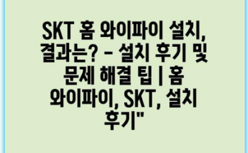 SKT 홈 와이파이 설치, 결과는? – 설치 후기 및 문제 해결 팁 | 홈 와이파이, SKT, 설치 후기”