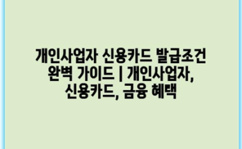 개인사업자 신용카드 발급조건 완벽 가이드 | 개인사업자, 신용카드, 금융 혜택