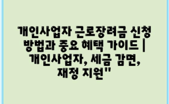 개인사업자 근로장려금 신청 방법과 중요 혜택 가이드 | 개인사업자, 세금 감면, 재정 지원”