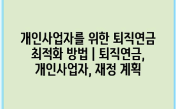 개인사업자를 위한 퇴직연금 최적화 방법 | 퇴직연금, 개인사업자, 재정 계획