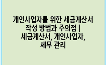 개인사업자를 위한 세금계산서 작성 방법과 주의점 | 세금계산서, 개인사업자, 세무 관리