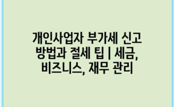 개인사업자 부가세 신고 방법과 절세 팁 | 세금, 비즈니스, 재무 관리