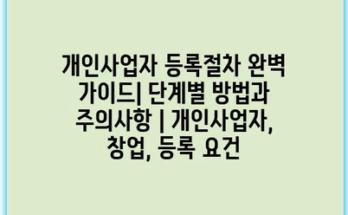 개인사업자 등록절차 완벽 가이드| 단계별 방법과 주의사항 | 개인사업자, 창업, 등록 요건