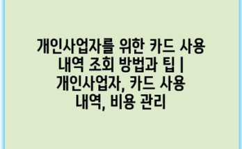 개인사업자를 위한 카드 사용 내역 조회 방법과 팁 | 개인사업자, 카드 사용 내역, 비용 관리