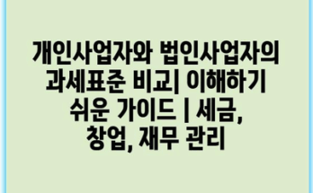 개인사업자와 법인사업자의 과세표준 비교| 이해하기 쉬운 가이드 | 세금, 창업, 재무 관리