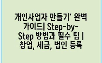 개인사업자 만들기’ 완벽 가이드| Step-by-Step 방법과 필수 팁 | 창업, 세금, 법인 등록