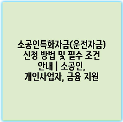 소공인특화자금(운전자금) 신청 방법 및 필수 조건 안내 | 소공인, 개인사업자, 금융 지원
