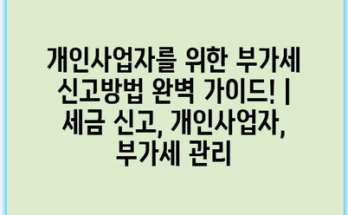 개인사업자를 위한 부가세 신고방법 완벽 가이드! | 세금 신고, 개인사업자, 부가세 관리