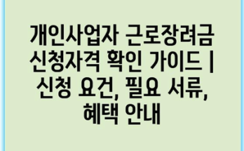 개인사업자 근로장려금 신청자격 확인 가이드 | 신청 요건, 필요 서류, 혜택 안내