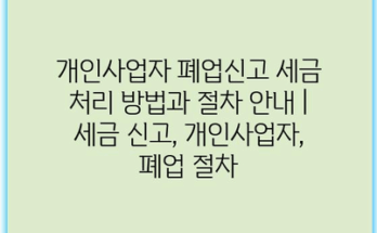 개인사업자 폐업신고 세금 처리 방법과 절차 안내 | 세금 신고, 개인사업자, 폐업 절차
