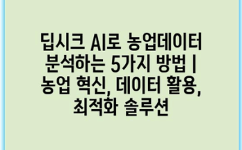 딥시크 AI로 농업데이터 분석하는 5가지 방법 | 농업 혁신, 데이터 활용, 최적화 솔루션