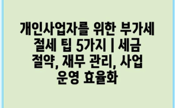 개인사업자를 위한 부가세 절세 팁 5가지 | 세금 절약, 재무 관리, 사업 운영 효율화