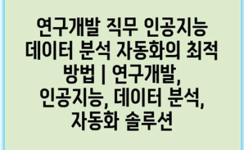 연구개발 직무 인공지능 데이터 분석 자동화의 최적 방법 | 연구개발, 인공지능, 데이터 분석, 자동화 솔루션