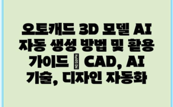 오토캐드 3D 모델 AI 자동 생성 방법 및 활용 가이드 | CAD, AI 기술, 디자인 자동화