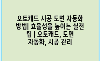 오토캐드 시공 도면 자동화 방법| 효율성을 높이는 실전 팁 | 오토캐드, 도면 자동화, 시공 관리