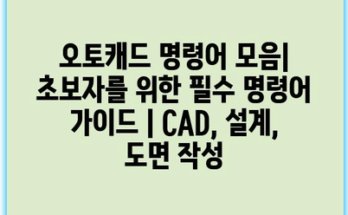 오토캐드 명령어 모음| 초보자를 위한 필수 명령어 가이드 | CAD, 설계, 도면 작성