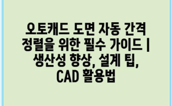 오토캐드 도면 자동 간격 정렬을 위한 필수 가이드 | 생산성 향상, 설계 팁, CAD 활용법