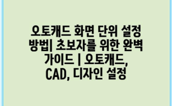 오토캐드 화면 단위 설정 방법| 초보자를 위한 완벽 가이드 | 오토캐드, CAD, 디자인 설정