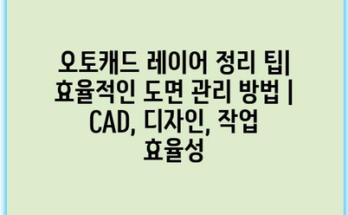오토캐드 레이어 정리 팁| 효율적인 도면 관리 방법 | CAD, 디자인, 작업 효율성