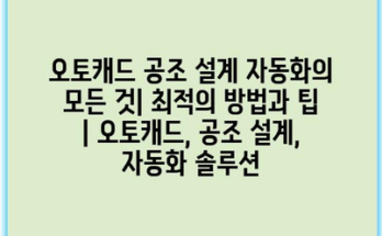 오토캐드 공조 설계 자동화의 모든 것| 최적의 방법과 팁 | 오토캐드, 공조 설계, 자동화 솔루션