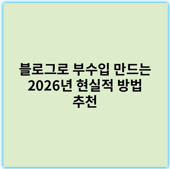블로그로 부수입 만드는 2026년 현실적 방법 추천