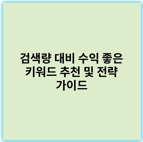 검색량 대비 수익 좋은 키워드 추천 및 전략 가이드